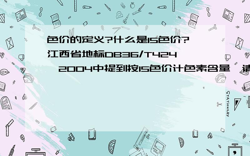 色价的定义?什么是15色价?江西省地标DB36/T424—2004中提到按15色价计色素含量,请问什么是15色价?