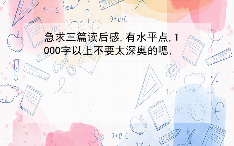 急求三篇读后感,有水平点,1000字以上不要太深奥的嗯,