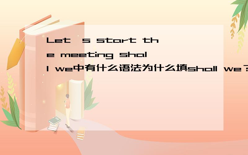 Let's start the meeting shall we中有什么语法为什么填shall we？