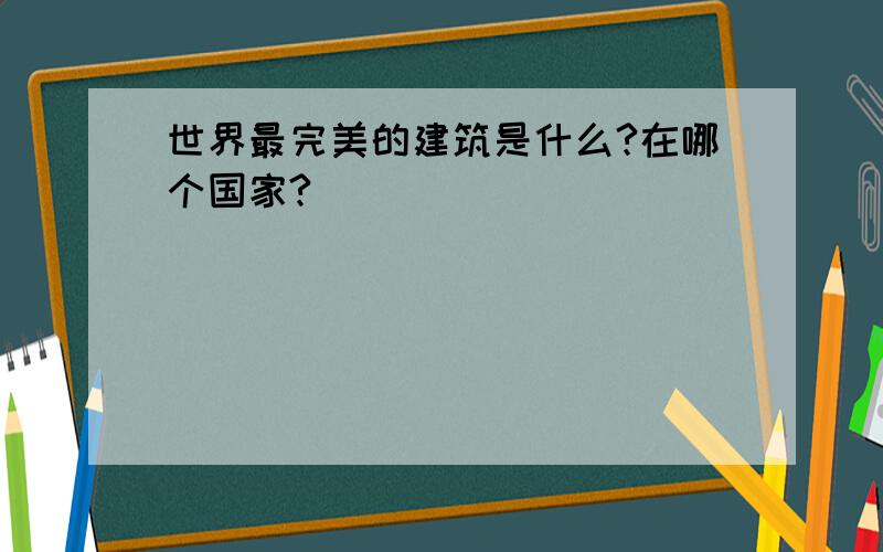 世界最完美的建筑是什么?在哪个国家?