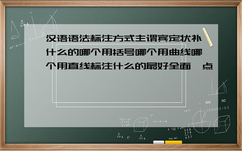 汉语语法标注方式主谓宾定状补什么的哪个用括号哪个用曲线哪个用直线标注什么的最好全面一点