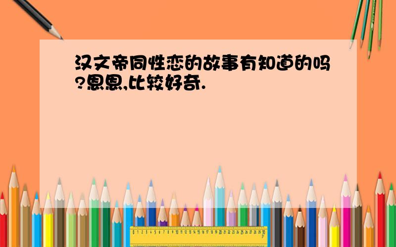 汉文帝同性恋的故事有知道的吗?恩恩,比较好奇.