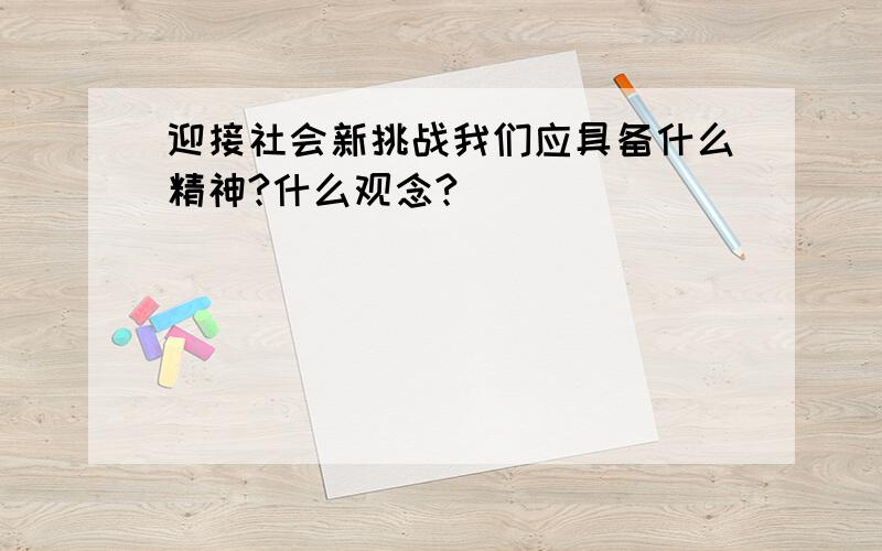 迎接社会新挑战我们应具备什么精神?什么观念?