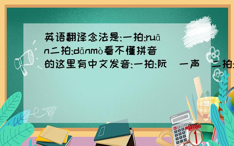 英语翻译念法是:一拍:ruān二拍:dānmò看不懂拼音的这里有中文发音:一拍:阮[一声]二拍:丹[一声]牟[轻声]谁能忙我照这个发音起个英文名?