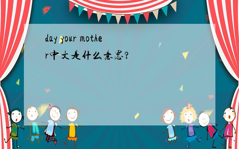 day your mother中文是什么意思?