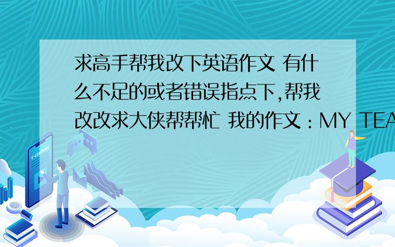 求高手帮我改下英语作文 有什么不足的或者错误指点下,帮我改改求大侠帮帮忙 我的作文：MY TEACHERWhen I was in childhood,in many people's eyes,I was a bad boy who always didn't abide by school's regulars,usually appea