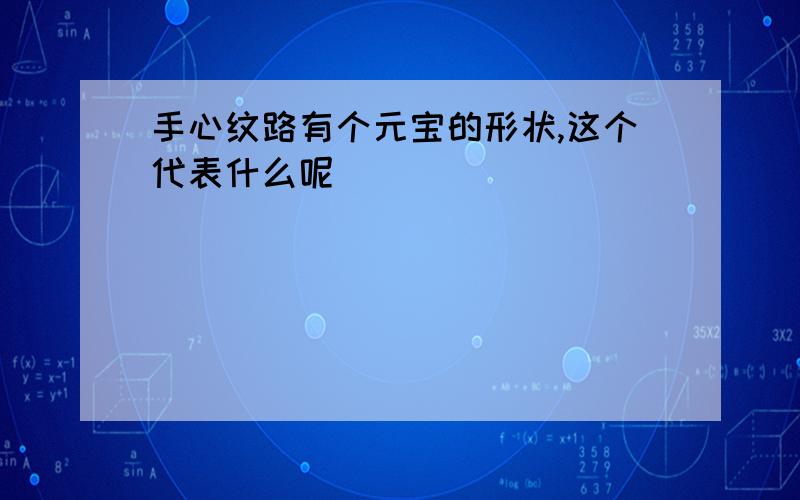 手心纹路有个元宝的形状,这个代表什么呢