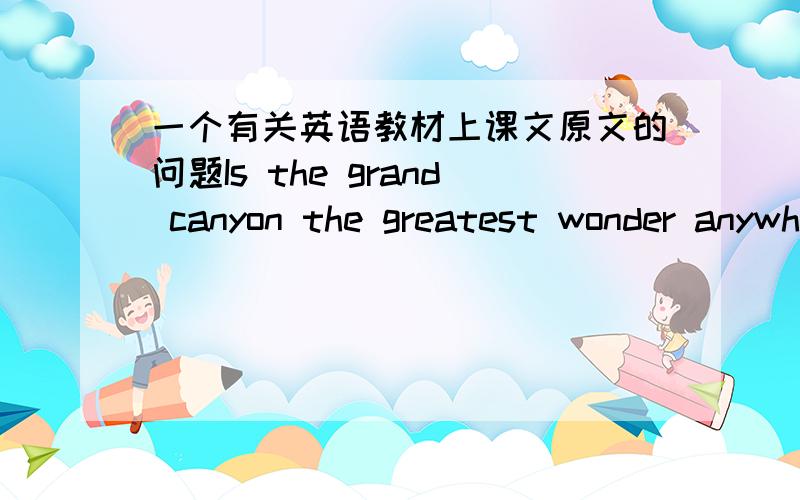 一个有关英语教材上课文原文的问题Is the grand canyon the greatest wonder anywhere in the nature world?这句话中为什么可以在最高级后直接加anywhere呢?为什么不是