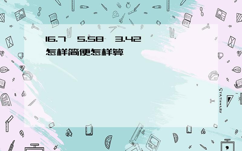 16.7一5.58一3.42怎样简便怎样算