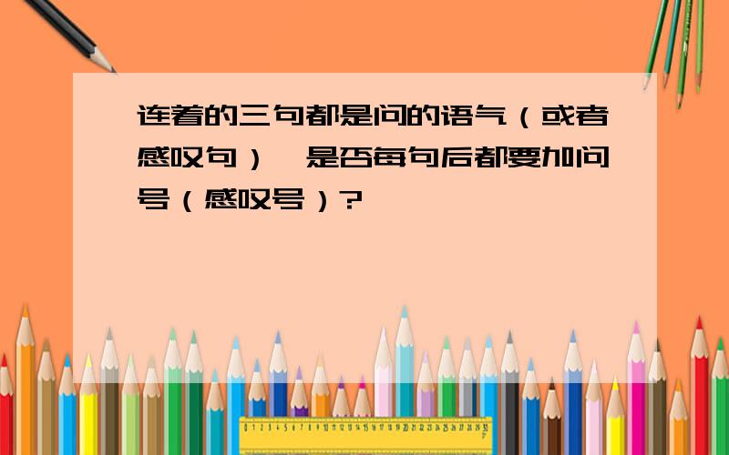 连着的三句都是问的语气（或者感叹句）,是否每句后都要加问号（感叹号）?