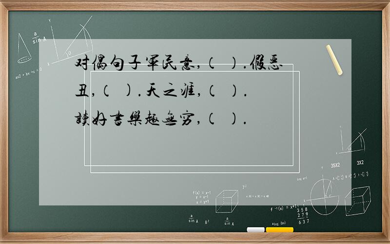 对偶句子军民意,（ ）.假恶丑,（ ).天之涯,（ ）.读好书乐趣无穷,（ ）.