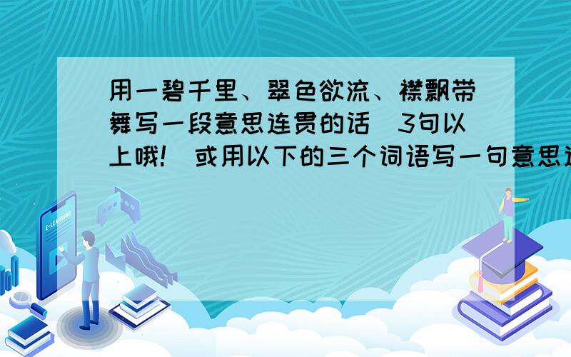 用一碧千里、翠色欲流、襟飘带舞写一段意思连贯的话（3句以上哦!）或用以下的三个词语写一句意思连贯的话。一碧千里、翠色欲流、襟飘带舞、浑黄一体、精神饱满、美轮美奂、银装素