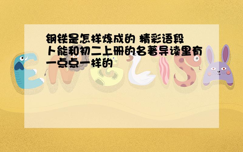 钢铁是怎样炼成的 精彩语段 卜能和初二上册的名著导读里有一点点一样的