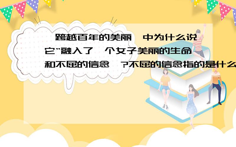 《跨越百年的美丽》中为什么说它“融入了一个女子美丽的生命和不屈的信念