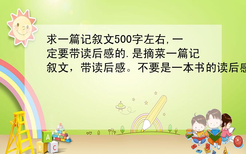 求一篇记叙文500字左右,一定要带读后感的.是摘菜一篇记叙文，带读后感。不要是一本书的读后感。