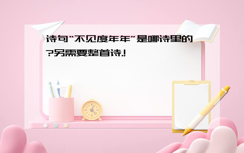 诗句“不见度年年”是哪诗里的?另需要整首诗.!