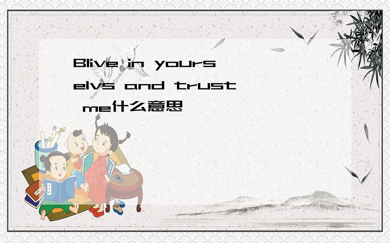 Blive in yourselvs and trust me什么意思