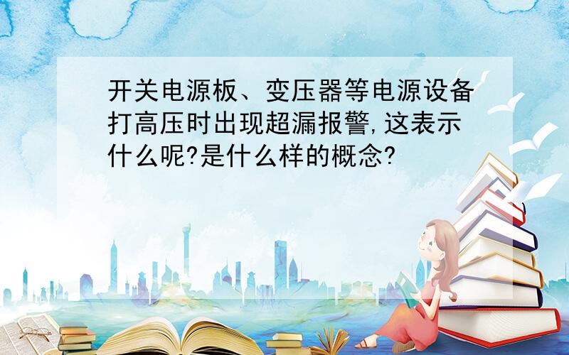 开关电源板、变压器等电源设备打高压时出现超漏报警,这表示什么呢?是什么样的概念?