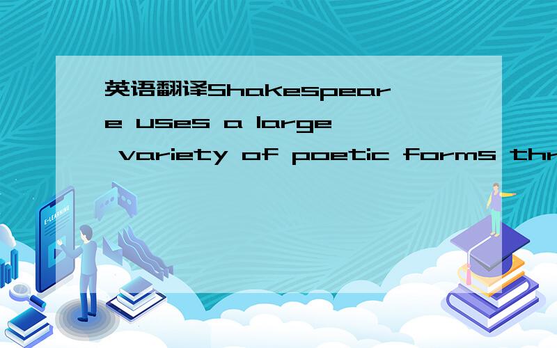 英语翻译Shakespeare uses a large variety of poetic forms throughout the play.He begins with a 14-line prologue in the form of a Shakespearean sonnet,spoken by a Chorus.Most of Romeo and Juliet is,however,written in blank verse,and much of it in s