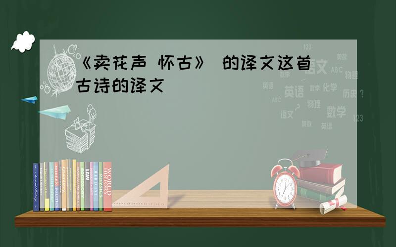 《卖花声 怀古》 的译文这首古诗的译文