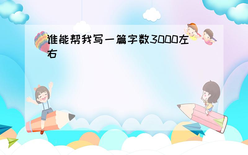 谁能帮我写一篇字数3000左右