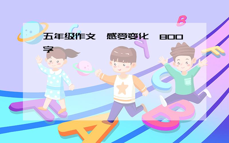 五年级作文《感受变化》800字