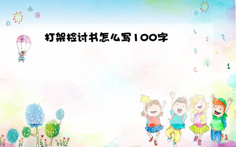 打架检讨书怎么写100字