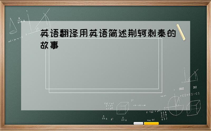 英语翻译用英语简述荆轲刺秦的故事