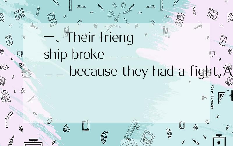 一、Their friengship broke _____ because they had a fight.A、up B、down C、away D、off二、翻译1、时间流逝,友谊长存.Time _____ _____,and friendship may be kept.2、我们应当尽力处理好我们所面临的挑战.We should _____