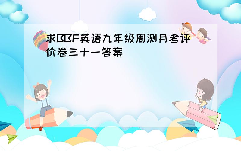 求BBF英语九年级周测月考评价卷三十一答案