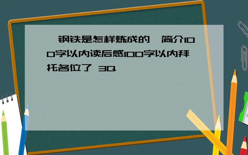 《钢铁是怎样炼成的》简介100字以内读后感100字以内拜托各位了 3Q