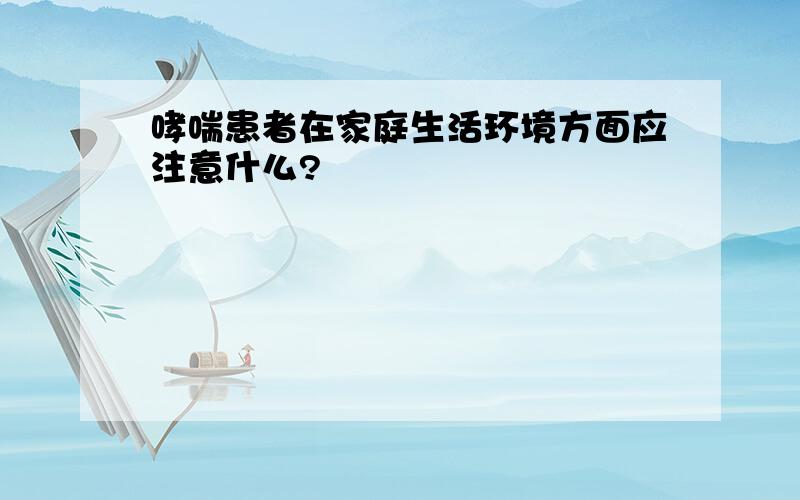 哮喘患者在家庭生活环境方面应注意什么?