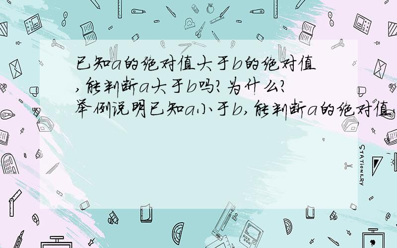 已知a的绝对值大于b的绝对值,能判断a大于b吗?为什么?举例说明已知a小于b,能判断a的绝对值小于b的绝对值吗?为什么?举例说明