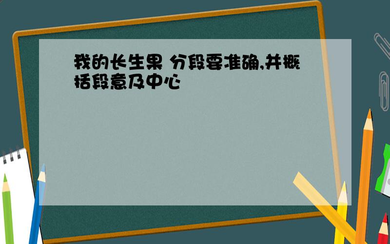 我的长生果 分段要准确,并概括段意及中心