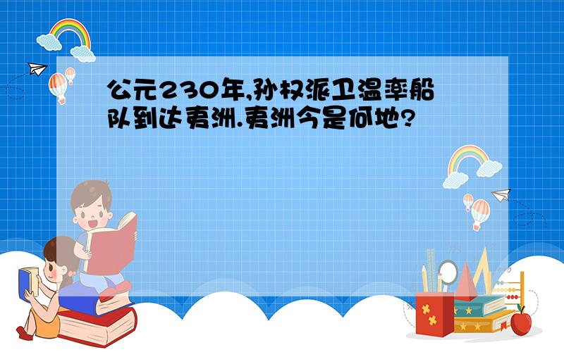 公元230年,孙权派卫温率船队到达夷洲.夷洲今是何地?