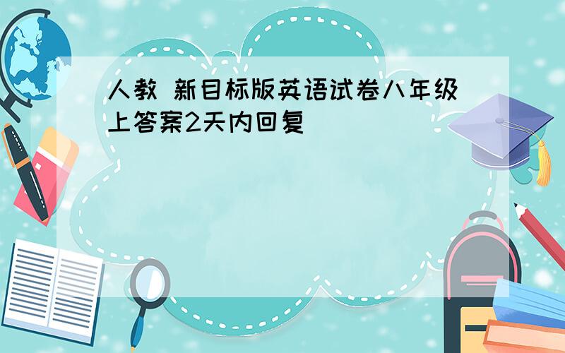 人教 新目标版英语试卷八年级上答案2天内回复