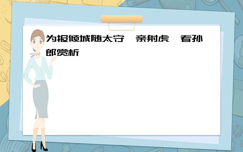 为报倾城随太守,亲射虎,看孙郎赏析