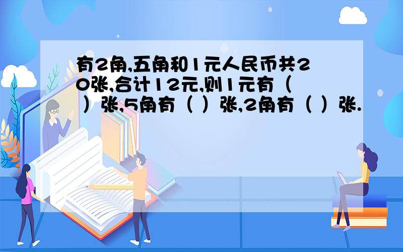 有2角,五角和1元人民币共20张,合计12元,则1元有（ ）张,5角有（ ）张,2角有（ ）张.