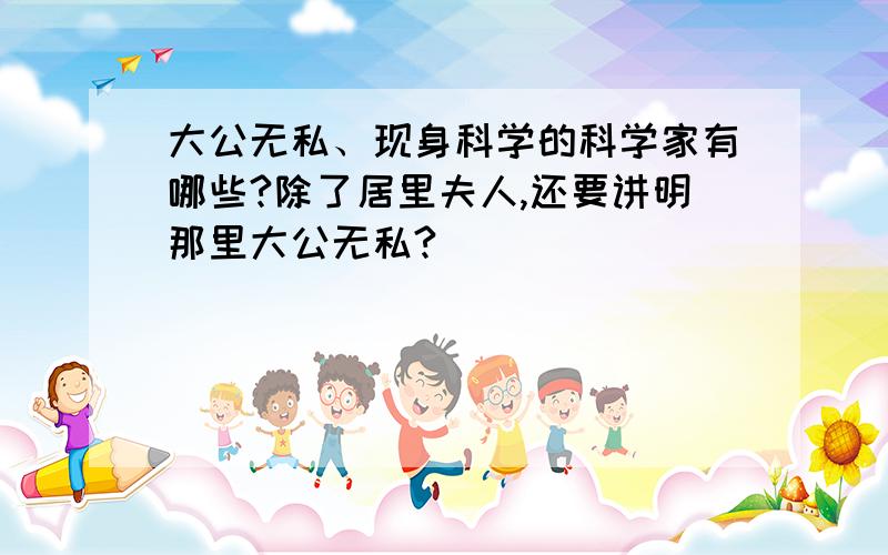 大公无私、现身科学的科学家有哪些?除了居里夫人,还要讲明那里大公无私?