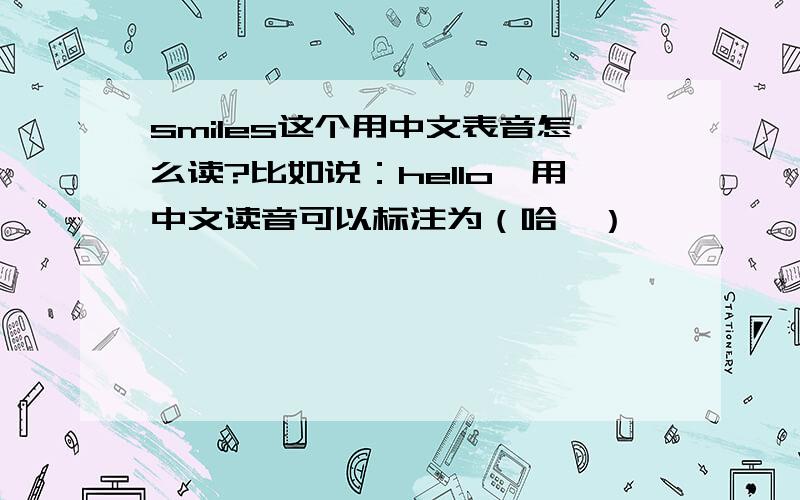 smiles这个用中文表音怎么读?比如说：hello,用中文读音可以标注为（哈喽）