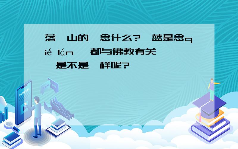 落伽山的伽念什么?伽蓝是念qié lán ,都与佛教有关,是不是一样呢?