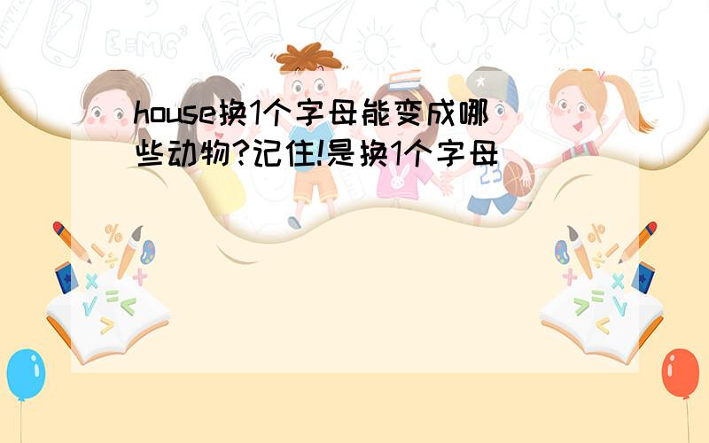 house换1个字母能变成哪些动物?记住!是换1个字母