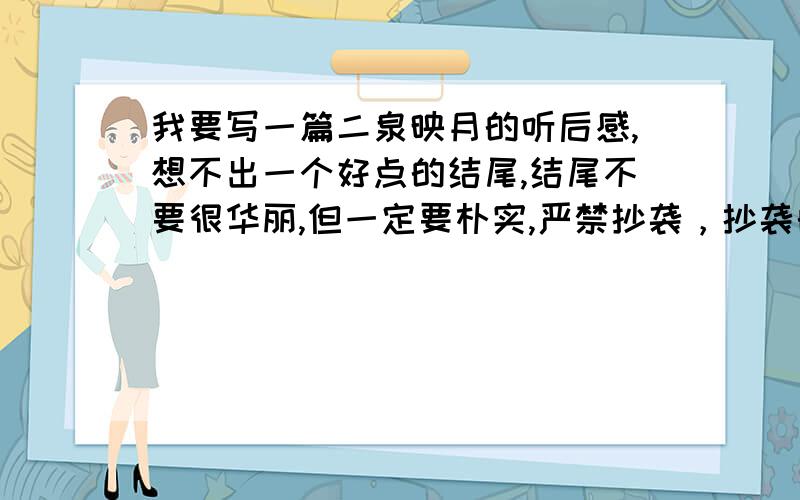 我要写一篇二泉映月的听后感,想不出一个好点的结尾,结尾不要很华丽,但一定要朴实,严禁抄袭，抄袭的一看就看出来了