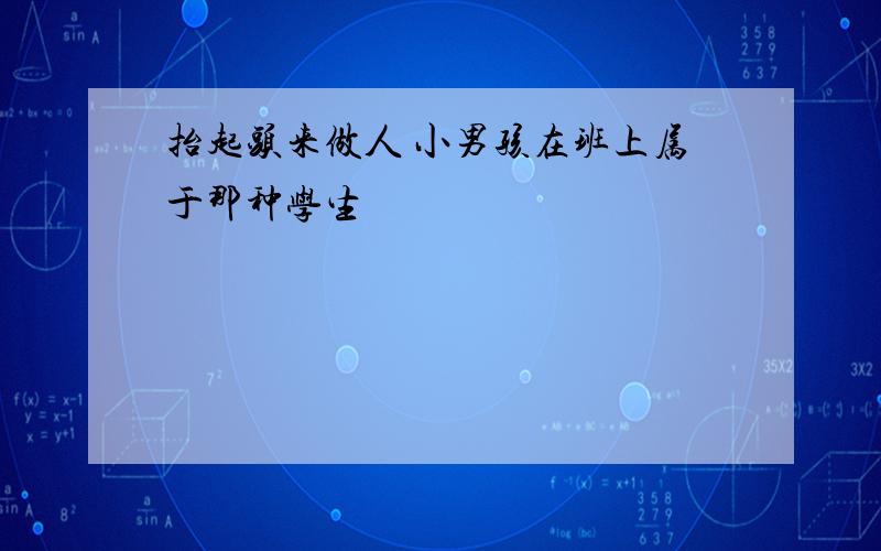 抬起头来做人 小男孩在班上属于那种学生