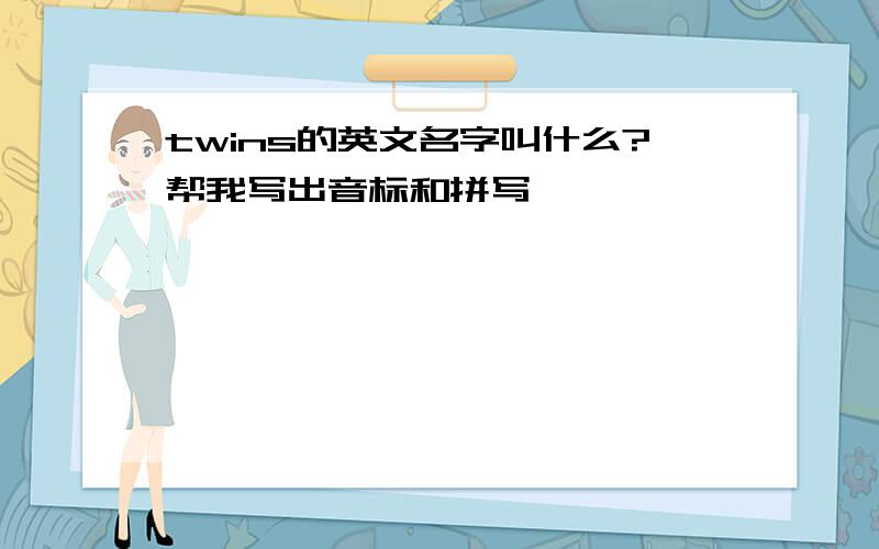 twins的英文名字叫什么?帮我写出音标和拼写