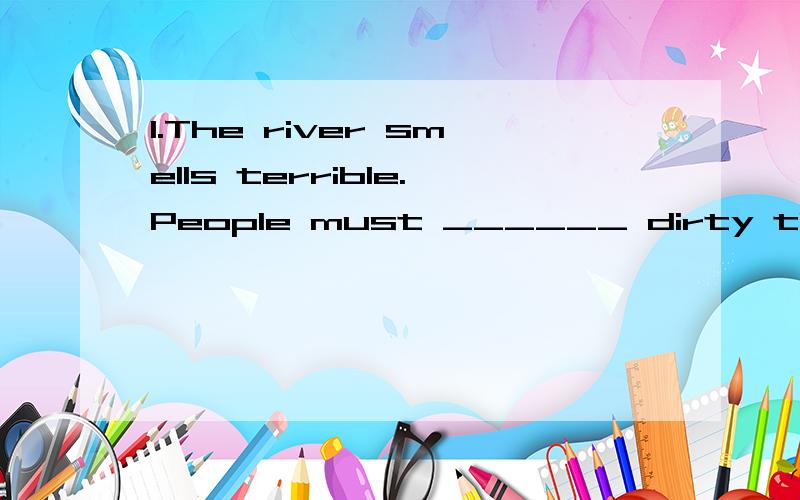 1.The river smells terrible.People must ______ dirty things into it .A be stopped from throwing B stop from throwing 2.He doesn't like to talk and won't speak unless _____ politely A speak to B spoken C speak D spoken to