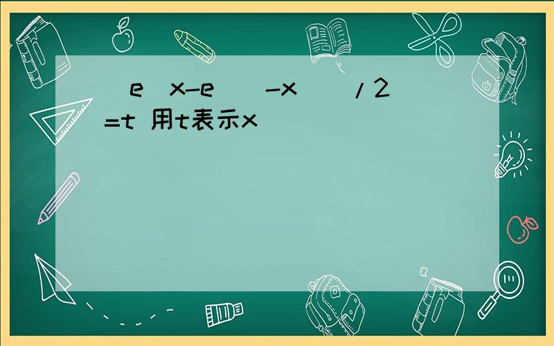 [e^x-e^(-x)]/2=t 用t表示x