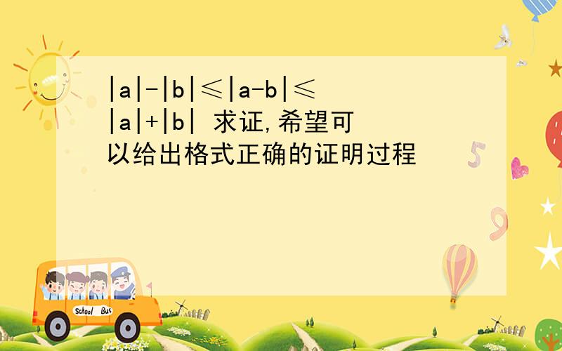 |a|-|b|≤|a-b|≤|a|+|b| 求证,希望可以给出格式正确的证明过程