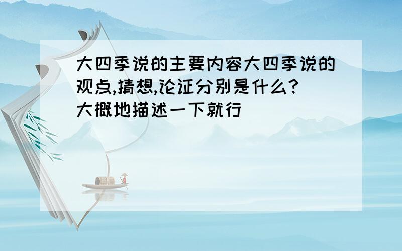 大四季说的主要内容大四季说的观点,猜想,论证分别是什么?大概地描述一下就行