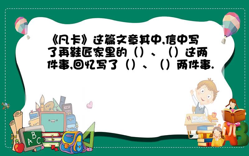 《凡卡》这篇文章其中,信中写了再鞋匠家里的（）、（）这两件事,回忆写了（）、（）两件事.